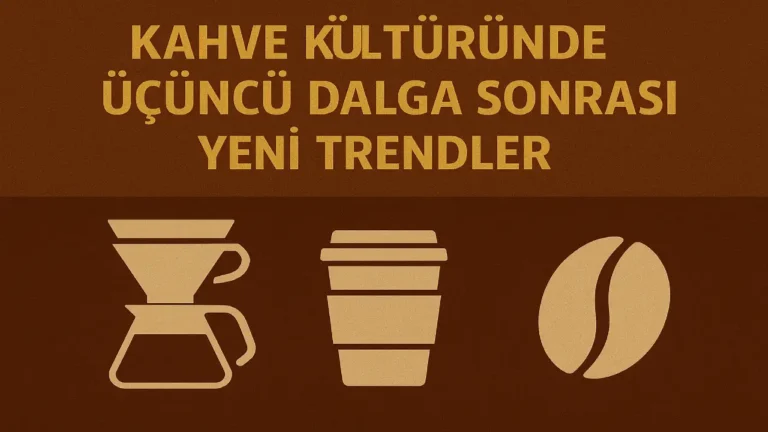 Kahve Kültüründe Üçüncü Dalga Sonrası Yeni Trendler