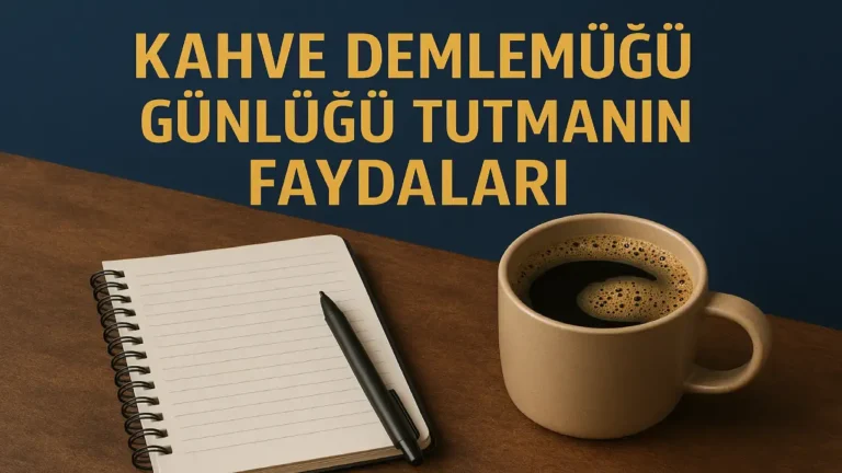 Kahve Demleme Günlüğü Tutmanın Faydaları